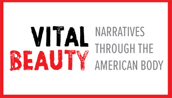 Exhibition | Vital Beauty: Narratives Through the American Body